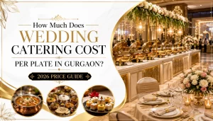 How Much Does Wedding Catering Cost Per Plate in Gurgaon? (2026 Price Guide)