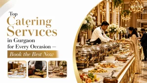 Top Catering Services in Gurgaon for Every Occasion — Book the Best Now