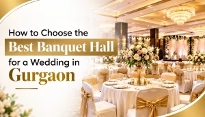 How to Choose the Best Banquet Hall for a Wedding in Gurgaon